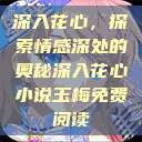深入花心，探索情感深处的奥秘深入花心小说玉梅免费阅读  第1张