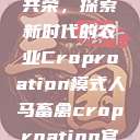 人马畜禽合作共荣，探索新时代的农业Croproation模式人马畜禽croproation官网入口  第1张