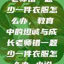 老师错一题少一件衣服怎么办，教育中的坦诚与成长老师错一题少一件衣服怎么办 小说  第1张