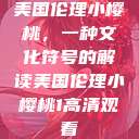 美国伦理小樱桃，一种文化符号的解读美国伦理小樱桃1高清观看  第1张