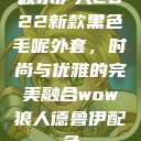 秋水伊人2022新款黑色毛呢外套，时尚与优雅的完美融合wow狼人德鲁伊配色  第1张
