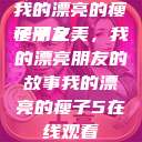 我的漂亮的瘦子朋友
瘦子之美，我的漂亮朋友的故事我的漂亮的瘦子5在线观看  第1张