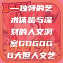 gogogo大但人文艺术—独特的艺术体验与深刻的人文洞察GOGOGO大但人文艺术观后感600字怎么写  第1张