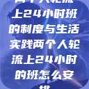 两个人轮流上24小时班的制度与生活实践两个人轮流上24小时的班怎么安排  第1张