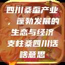 四川桑蚕产业，蓬勃发展的生态与经济支柱桑四川话啥意思  第1张