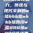 四川的文化魅力,传统与现代交融的w搡bbb搡wbbb搡四川w搡BBB搡wBBB搡免费 第1张 四川的文化魅力,传统与现代交融的w搡bbb搡wbbb搡四川w搡BBB搡wBBB搡免费 第1张