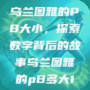 乌兰图雅的PB大小，探索数字背后的故事乌兰图雅的pB多大1  第1张
