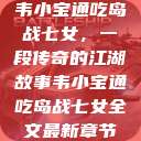 韦小宝通吃岛战七女，一段传奇的江湖故事韦小宝通吃岛战七女全文最新章节  第1张