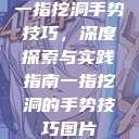 一指挖洞手势技巧,深度探索与实践指南一指挖洞的手势技巧图片 第1张 一指挖洞手势技巧,深度探索与实践指南一指挖洞的手势技巧图片 第1张