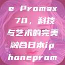 日本iPhone Promax 70，科技与艺术的完美融合日本iphonepromax70g  第1张