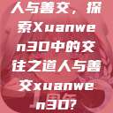 人与善交，探索Xuanwen3D中的交往之道人与善交xuanwen3D?  第1张