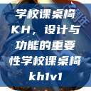学校课桌椅KH，设计与功能的重要性学校课桌椅kh1v1  第1张