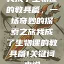 我成了生物课的教具篇，一场奇妙的探索之旅我成了生物课的教具篇1关键词小说  第1张