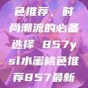 YSL水蜜桃色推荐，时尚潮流的必备选择 857ysl水蜜桃色推荐857最新款式  第1张