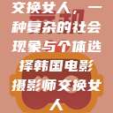 交换女人，一种复杂的社会现象与个体选择韩国电影摄影师交换女人  第1张