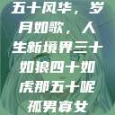 五十风华，岁月如歌，人生新境界三十如狼四十如虎那五十呢孤男寡女  第1张