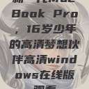 新一代MacBook Pro，16岁少年的高清梦想伙伴高清windows在线版观看  第1张