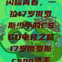 闪耀青春，一位17岁俄罗斯少年的CSGO电竞之路17岁俄罗斯csgo选手  第1张
