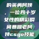 荒野大镖客中的英勇阿姨，一位四十岁女性的精彩瞬间暴躁老阿姨csgo技能推荐大全  第1张