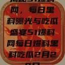 揭秘51爆料网，每日黑料曝光与吃瓜盛宴51爆料网每日爆料黑料吃瓜2月28日  第1张