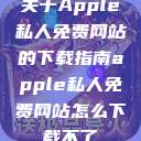 关于Apple私人免费网站的下载指南apple私人免费网站怎么下载不了  第1张