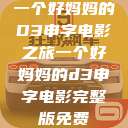 一个好妈妈的D3申字电影之旅一个好妈妈的d3申字电影完整版免费  第1张