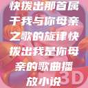 快拨出那首属于我与你母亲之歌的旋律快拨出我是你母亲的歌曲播放小说  第1张