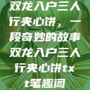双龙入户三人行夹心饼，一段奇妙的故事双龙入户三人行夹心饼txt笔趣阁  第1张