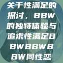 关于性满足的探讨，BBW的独特体验与追求性满足BBWBBWBBW同性恋  第1张