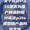 关于成色P31S是否为国产精品的探讨成色p31s是国精产品吗安全吗  第1张