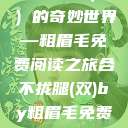 合不拢腿（双）的奇妙世界—粗眉毛免费阅读之旅合不拢腿(双)by粗眉毛免费阅读双男  第1张