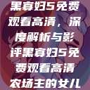 黑寡妇5免费观看高清，深度解析与影评黑寡妇5免费观看高清农场主的女儿  第1张
