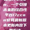 探索17c.com，一个引领未来的综合性平台17ccom官网最新版本更新内容下载方法  第1张