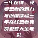 三年在线，免费观看的魅力与深度体验三年在线观看免费观看大全电影  第1张