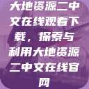 大地资源二中文在线观看下载，探索与利用大地资源二中文在线官网  第1张