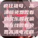 疯狂祖母，高清版免费观看的欢乐时光偷偷在线观看免费高清电视剧  第1张
