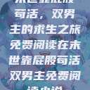 末世靠屁股苟活，双男主的求生之旅免费阅读在末世靠屁股苟活双男主免费阅读小说  第1张