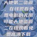 大地第二资源，在线观看免费电影的无限可能大地资源二在线观看免费高清下载  第1张