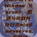 日本市场中的Window Server，机遇与挑战并存日本windowsserver服务器  第1张