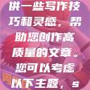 如果您对写作感兴趣，我可以为您提供一些写作技巧和灵感，帮助您创作高质量的文章。您可以考虑以下主题，s货叫大声点c懒烂你的sbxsbxs  第1张