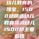 幼儿教育的瑰宝，1500部精选幼儿教育资源幼儿1500部主要看啥  第1张