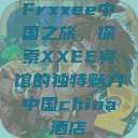 Frxxee中国之旅，探索XXEE宾馆的独特魅力中国china酒店  第1张