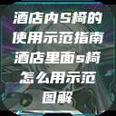 酒店内S椅的使用示范指南酒店里面s椅怎么用示范图解  第1张