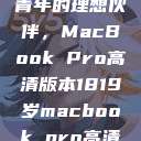 探索18-19岁青年的理想伙伴，MacBook Pro高清版本1819岁macbook pro高清版本视频  第1张