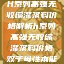 H系列高强无收缩灌浆料价格解析h系列高强无收缩灌浆料价格双子母性本能  第1张