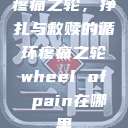 疼痛之轮，挣扎与救赎的循环疼痛之轮wheel of pain在哪里  第1张