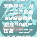 探索中国产业新篇章，从一二三产区看98精品国的崛起98精产国品一二三产区区别视频  第1张