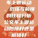 车上做运动，后排与前排的比较分析公交车上做运动后排好还是前排好  第1张