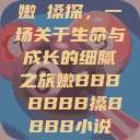 嫩槡搡探，一场关于生命与成长的细腻之旅嫩BBB槡BBBB搡BBBB小说  第1张