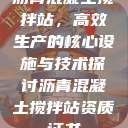 沥青混凝土搅拌站，高效生产的核心设施与技术探讨沥青混凝土搅拌站资质证书  第1张